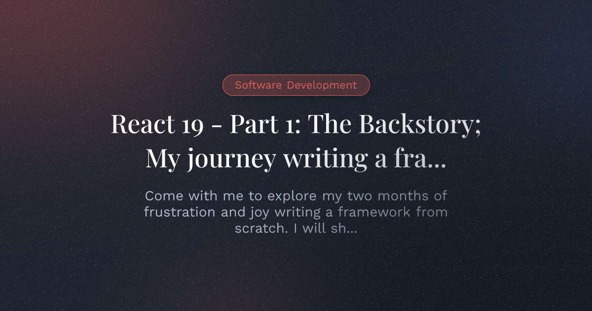 React 19 - Part 1: The Backstory; My journey writing a framework from scratch!